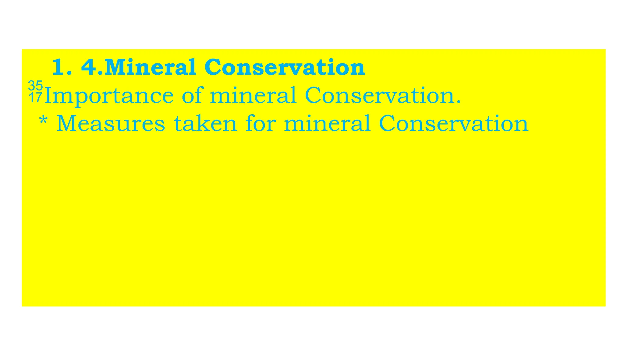 1. 4.Mineral Conservation
Importance of mineral Conservation.
* Measures taken for mineral Conservation
 