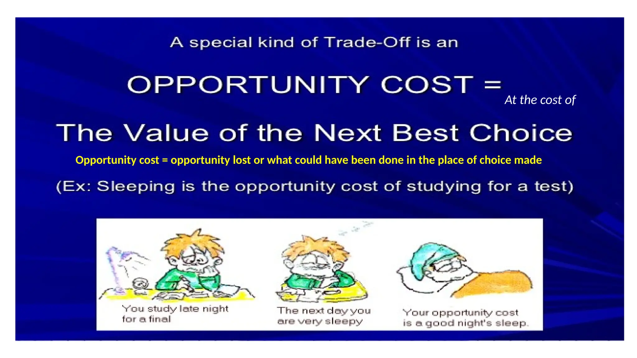 Opportunity cost = opportunity lost or what could have been done in the place of choice made
At the cost of
 