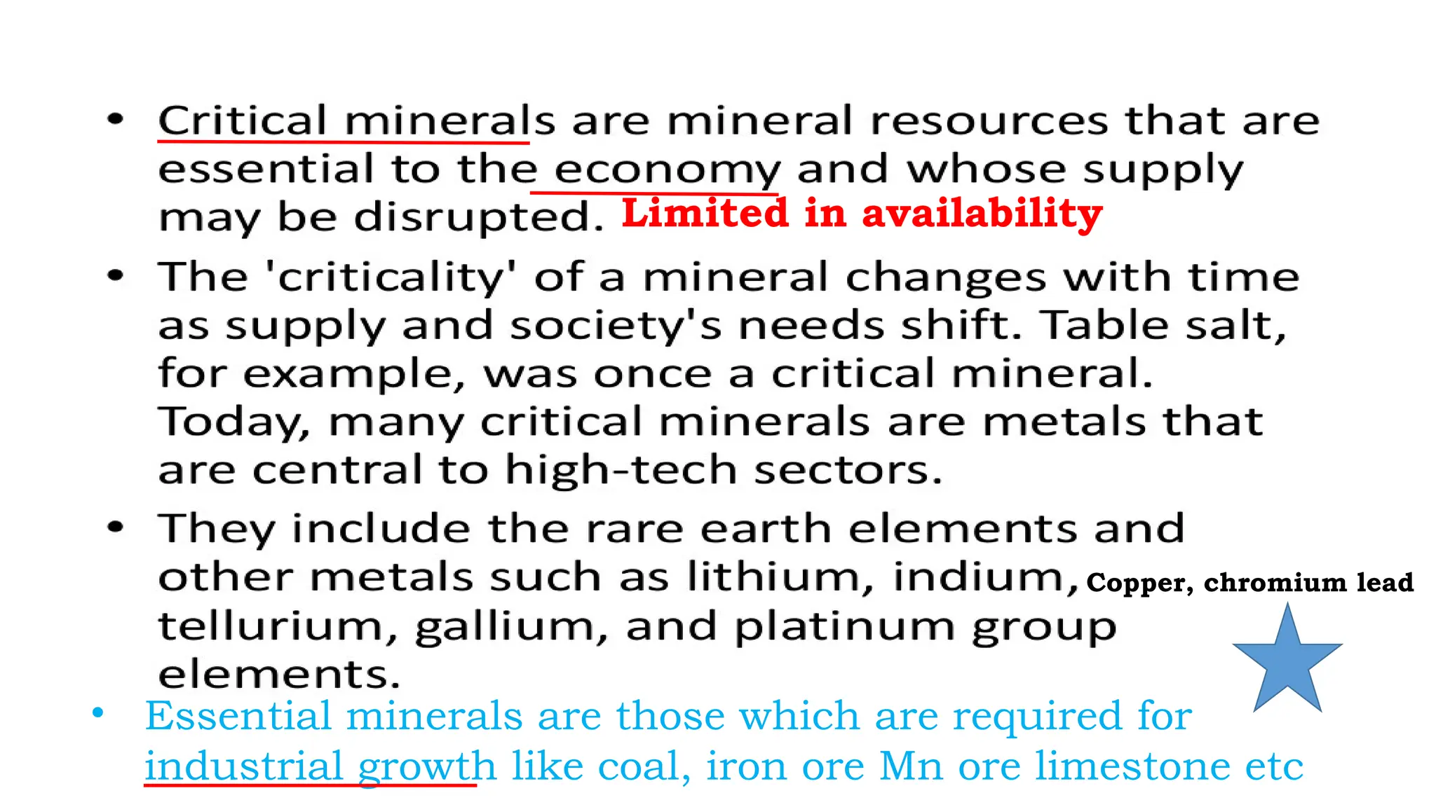 Limited in availability
Copper, chromium lead
• Essential minerals are those which are required for
industrial growth like coal, iron ore Mn ore limestone etc
 