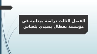 ‫في‬ ‫ميدانية‬ ‫دراسة‬ ‫الثالث‬ ‫الفصل‬
‫بلعباس‬ ‫بسيدي‬ ‫نفطال‬ ‫مؤسسة‬
 