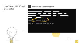 Type 'select disk 4' and
press Enter.
 
