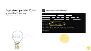 Type 'select partition 1', and
press the Enter key
 