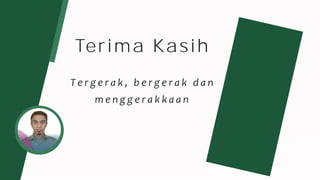 Terima Kasih
T e r g e r a k , b e r g e r a k d a n
m e n g g e r a k k a a n
 
