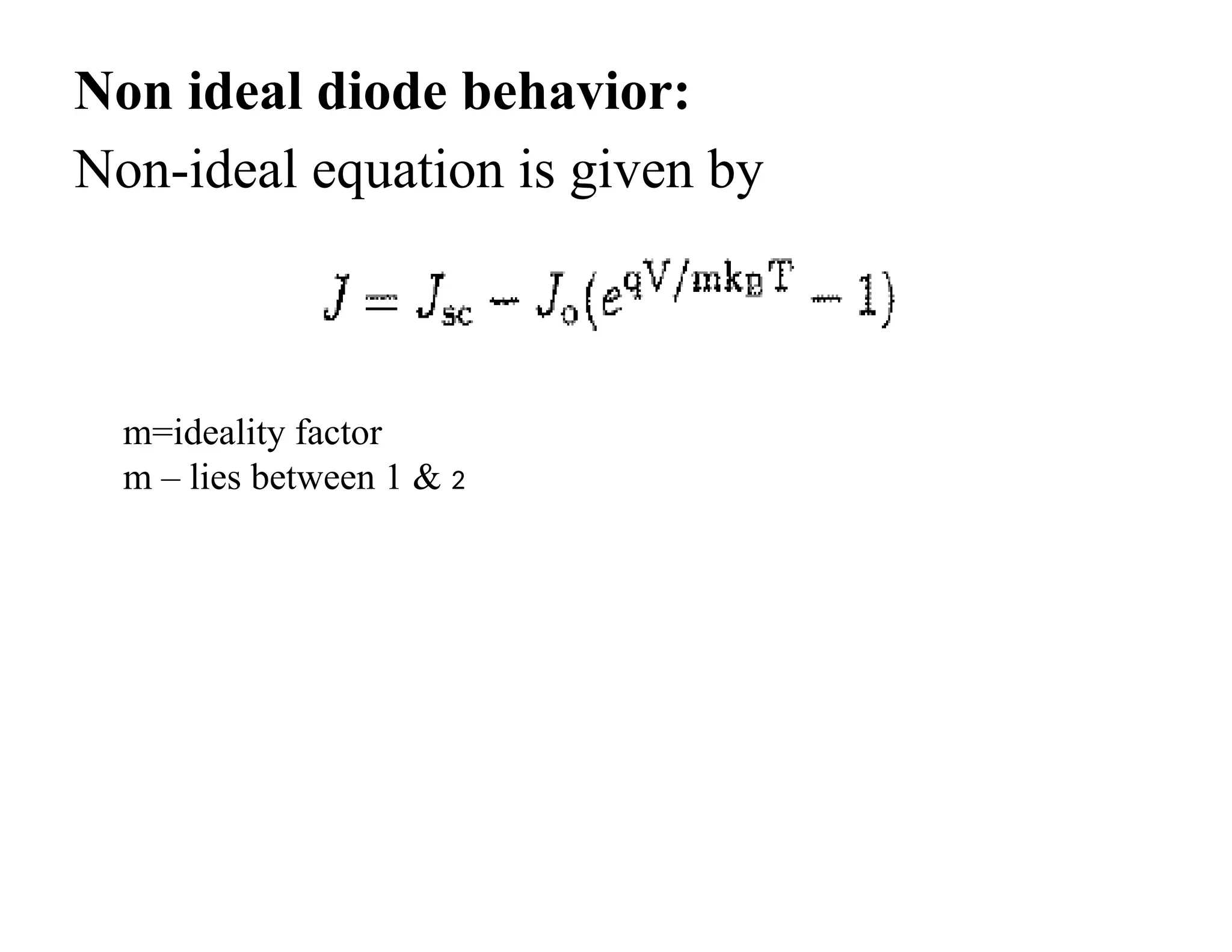 Non ideal diode behavior:
Non-ideal equation is given by
m=ideality factor
m – lies between 1 & 2
 