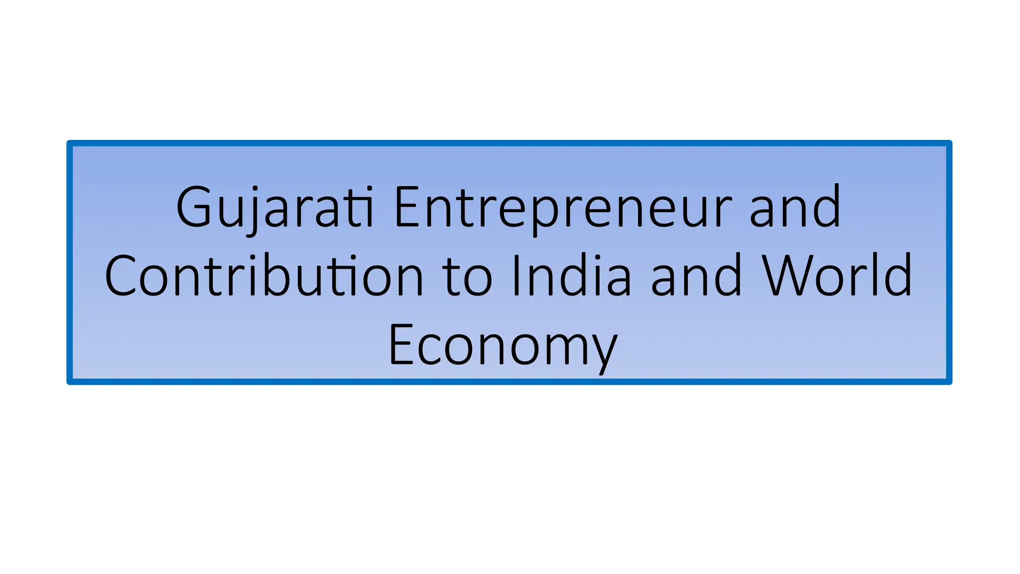 Gujarati Entrepreneur and
Contribution to India and World
Economy
 