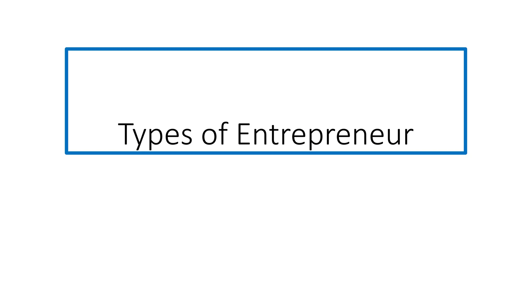 Types of Entrepreneur
 