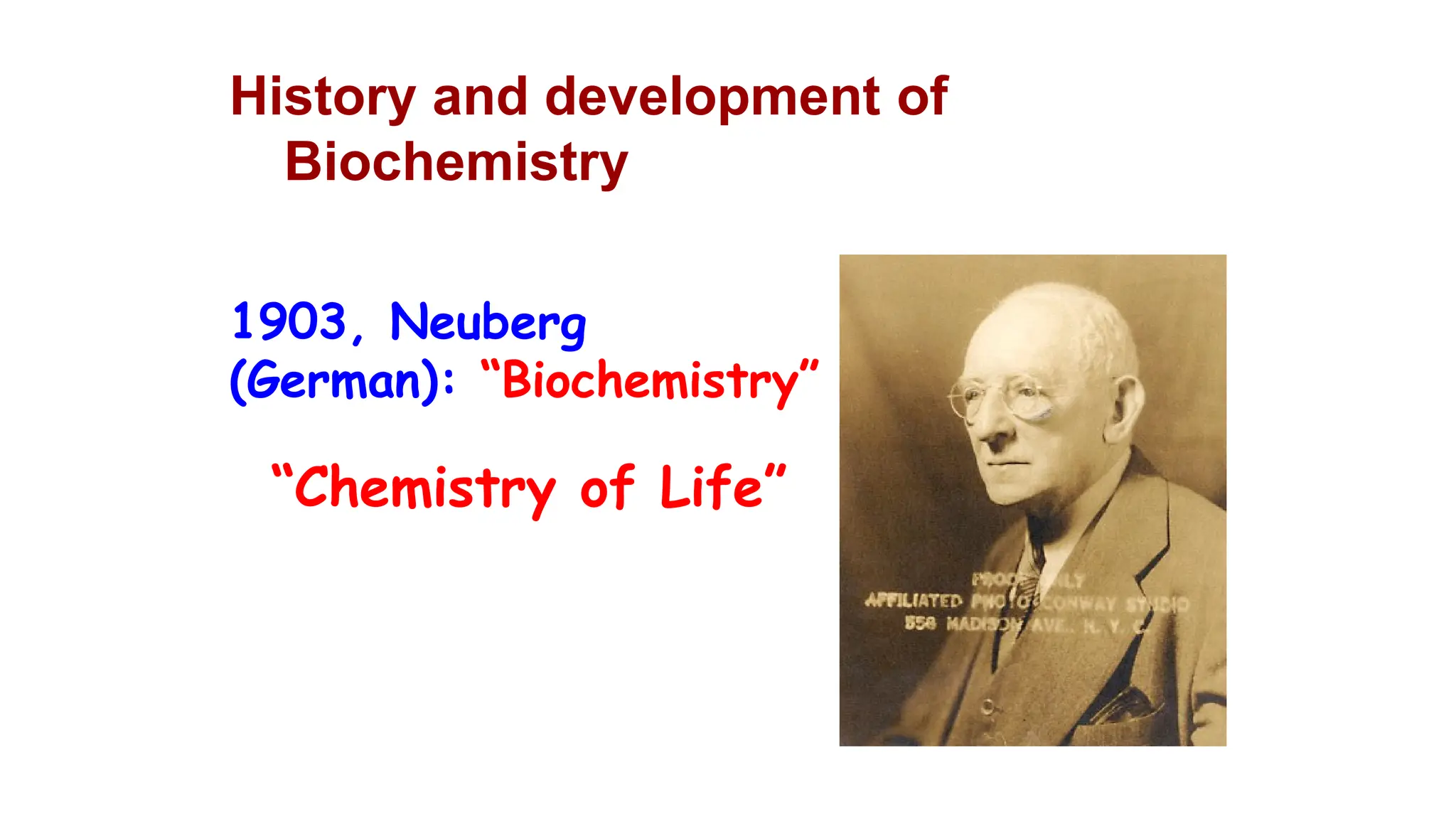 History and development of
Biochemistry
1903, Neuberg
(German): “Biochemistry”
“Chemistry of Life”
 