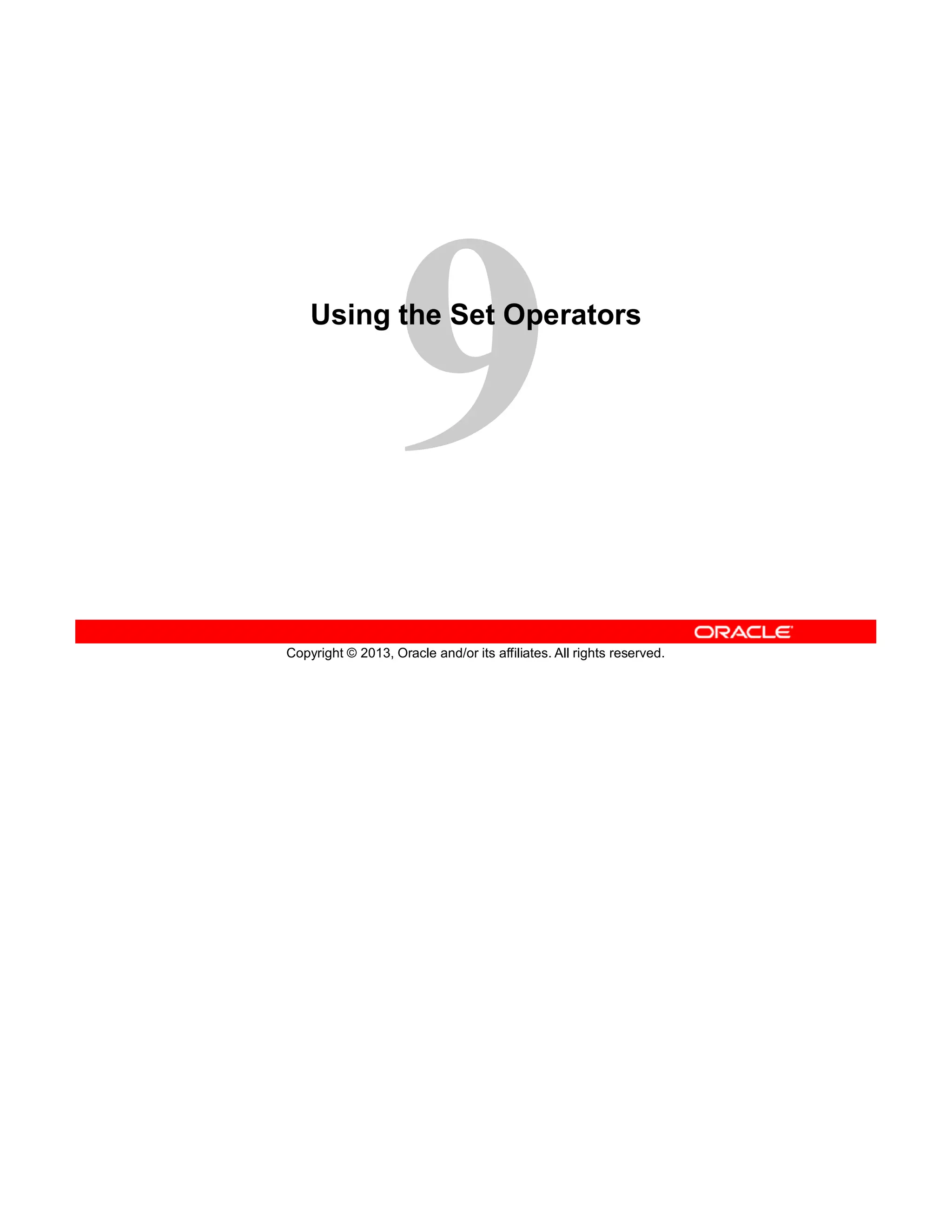 Copyright © 2013, Oracle and/or its affiliates. All rights reserved.
Using the Set Operators
 