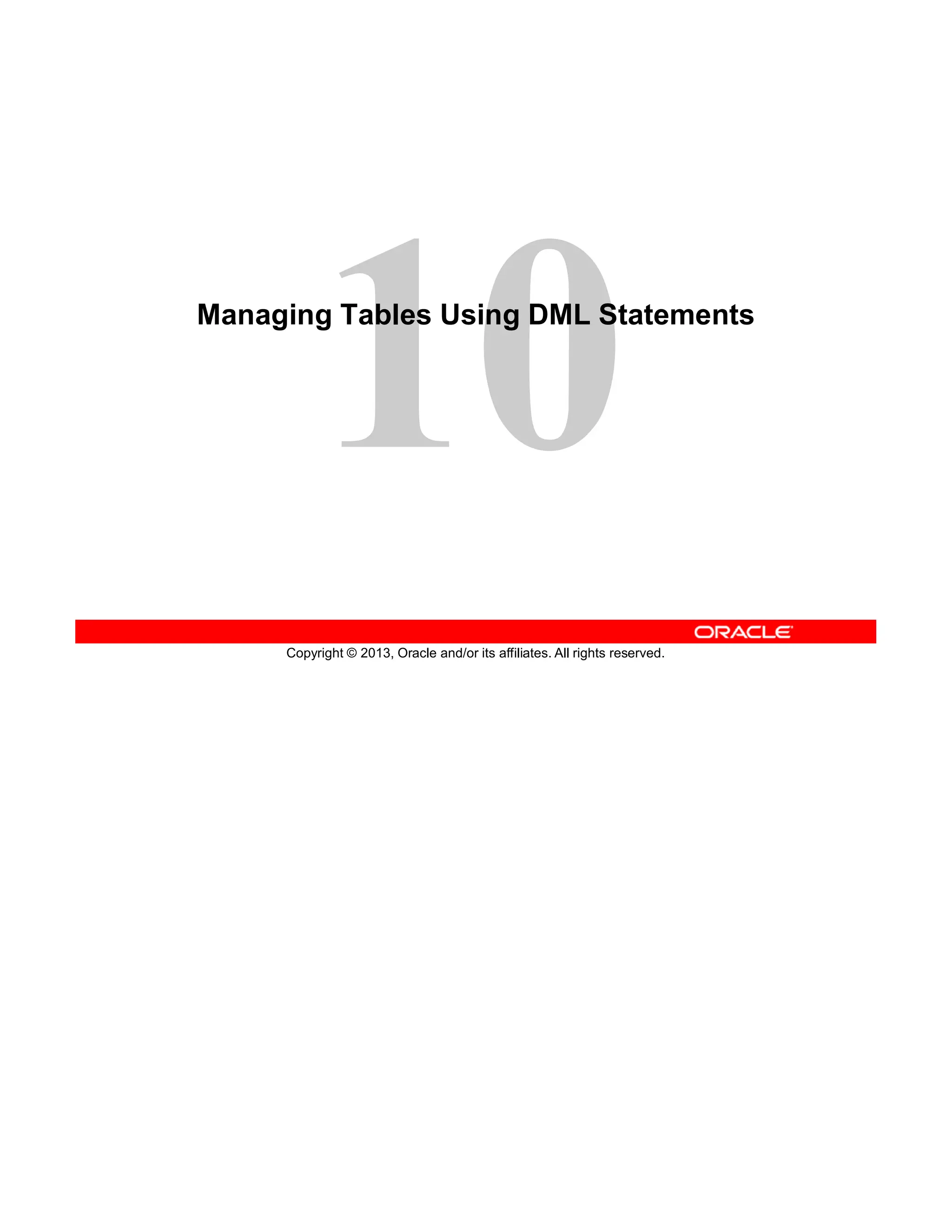 Copyright © 2013, Oracle and/or its affiliates. All rights reserved.
Managing Tables Using DML Statements
 