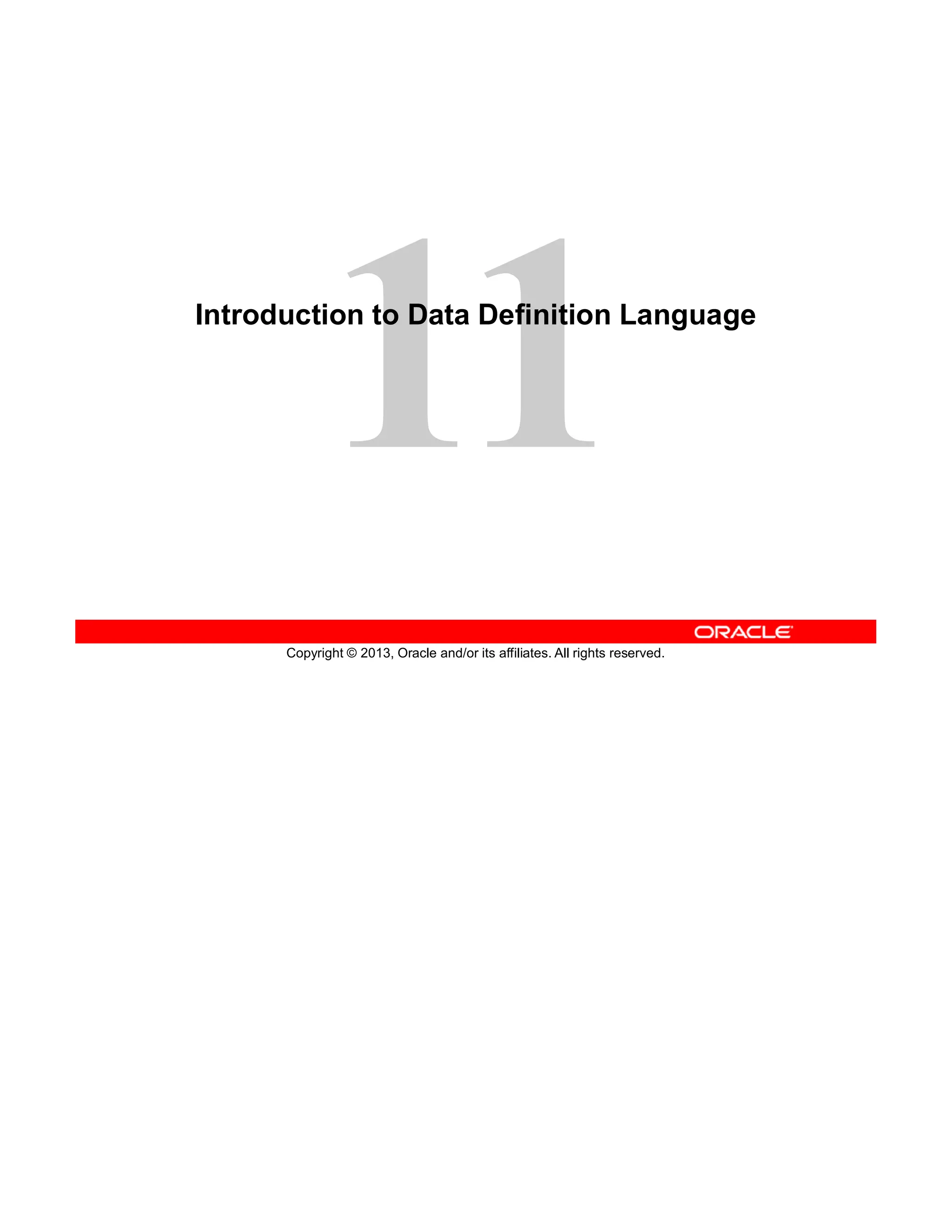 Copyright © 2013, Oracle and/or its affiliates. All rights reserved.
Introduction to Data Definition Language
 