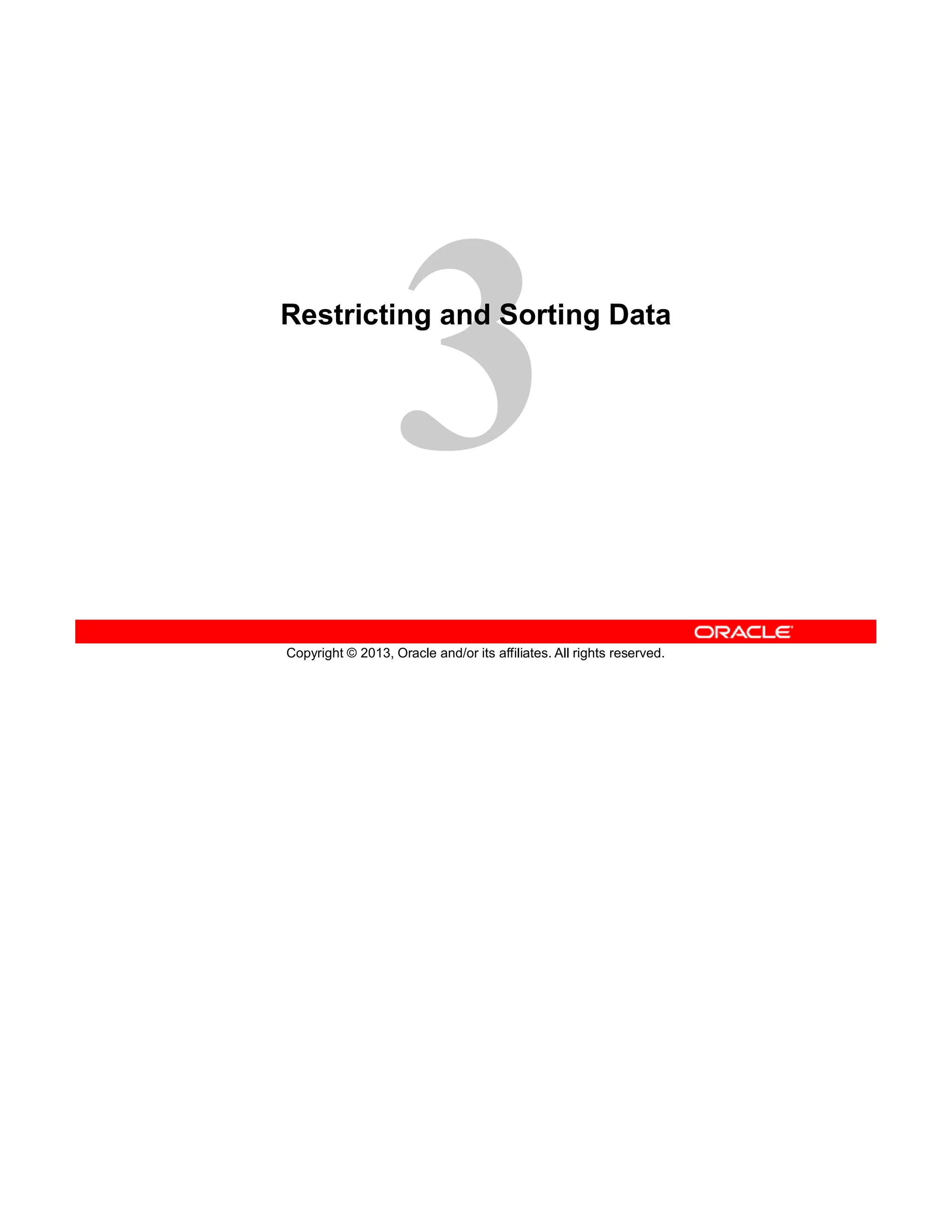 Copyright © 2013, Oracle and/or its affiliates. All rights reserved.
Restricting and Sorting Data
 