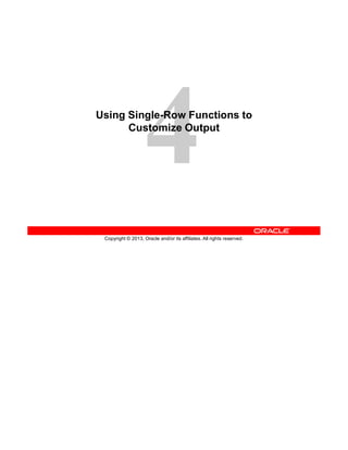 Copyright © 2013, Oracle and/or its affiliates. All rights reserved.
Using Single-Row Functions to
Customize Output
 