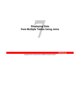 Copyright © 2013, Oracle and/or its affiliates. All rights reserved.
Displaying Data
from Multiple Tables Using Joins
 
