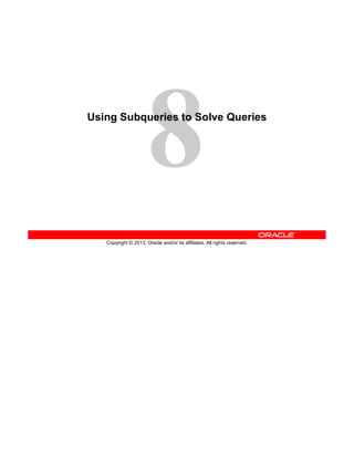 Copyright © 2013, Oracle and/or its affiliates. All rights reserved.
Using Subqueries to Solve Queries
 