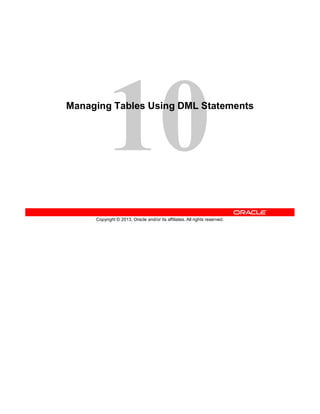 Copyright © 2013, Oracle and/or its affiliates. All rights reserved.
Managing Tables Using DML Statements
 