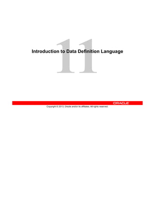 Copyright © 2013, Oracle and/or its affiliates. All rights reserved.
Introduction to Data Definition Language
 