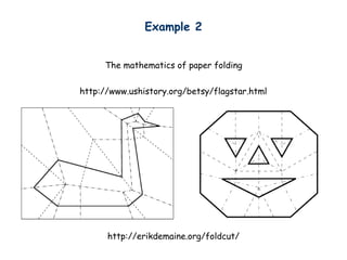 Example 2
The mathematics of paper folding
http://erikdemaine.org/foldcut/
http://www.ushistory.org/betsy/flagstar.html
 