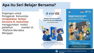 Pegangan untuk
Penggerak Komunitas
mengadakan belajar
bersama di komunitas
menggunakan modul
pelatihan mandiri di
Platform Merdeka
Mengajar
Apa itu Seri Belajar Bersama?
Kementerian Pendidikan, Kebudayaan, Riset, dan
Teknologi
32
 