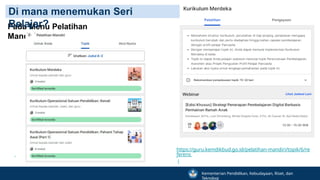 Pada Menu Pelatihan
Mandiri
Di mana menemukan Seri
Belajar?
https://guru.kemdikbud.go.id/pelatihan-mandiri/topik/6/re
ferens
i
Kementerian Pendidikan, Kebudayaan, Riset, dan
Teknologi
 
