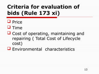 13
 Price
 Time
 Cost of operating, maintaining and
repairing ( Total Cost of Lifecycle
cost)
 Environmental characteristics
Criteria for evaluation of
bids (Rule 173 xi)
 