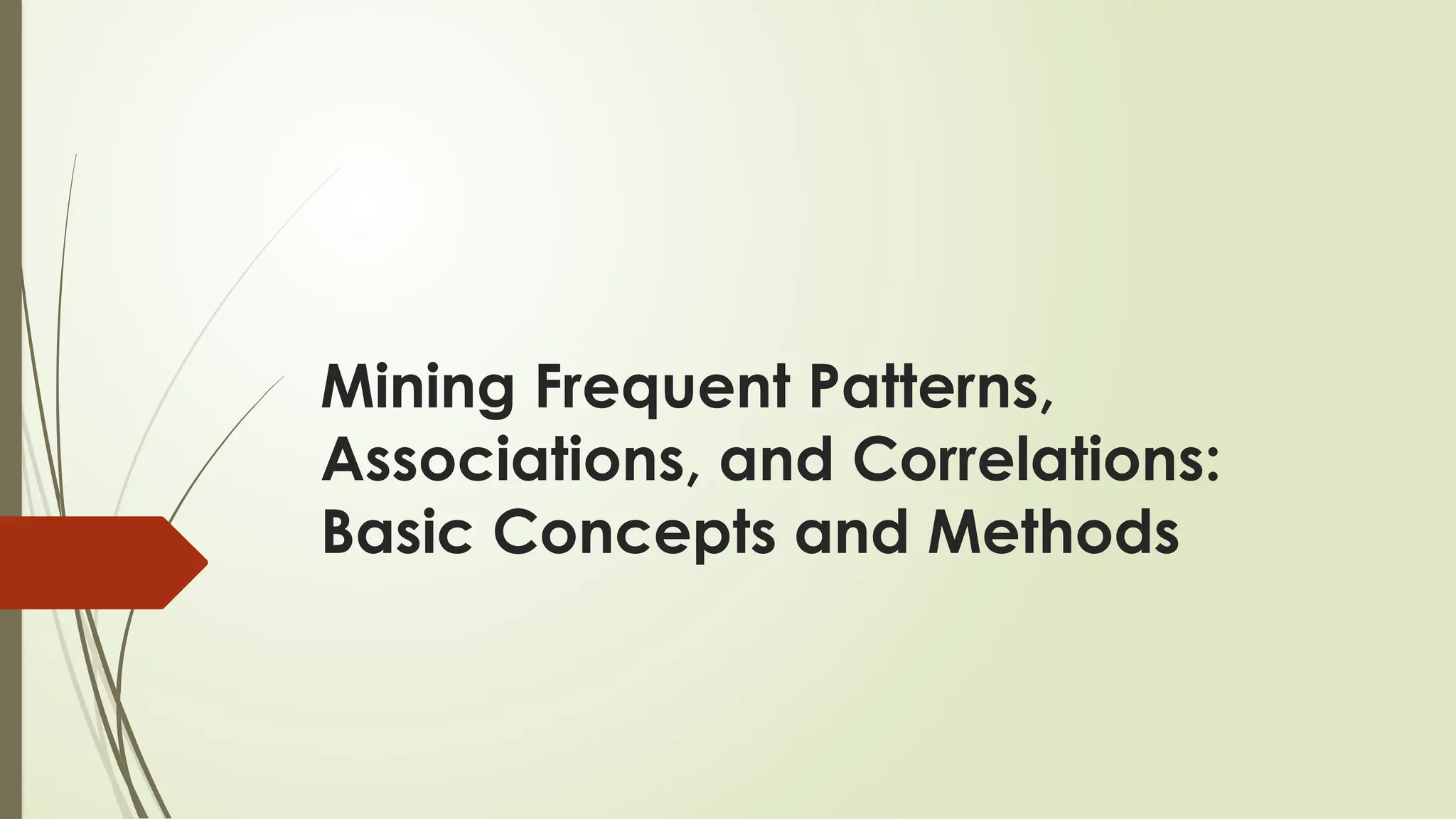Mining Frequent Patterns,
Associations, and Correlations:
Basic Concepts and Methods
 