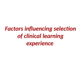 Factors influencing selection
of clinical learning
experience
 