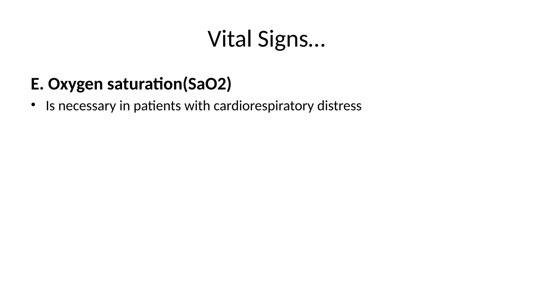Vital Signs…
E. Oxygen saturation(SaO2)
• Is necessary in patients with cardiorespiratory distress
 