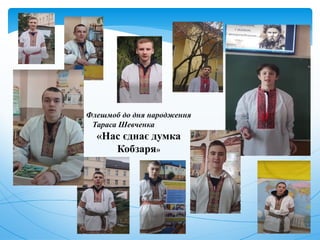 Флешмоб до дня народження
Тараса Шевченка
«Нас єднає думка
Кобзаря»
 