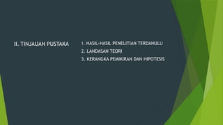 II. TINJAUAN PUSTAKA 1. HASIL-HASIL PENELITIAN TERDAHULU
2. LANDASAN TEORI
3. KERANGKA PEMIKIRAN DAN HIPOTESIS
 