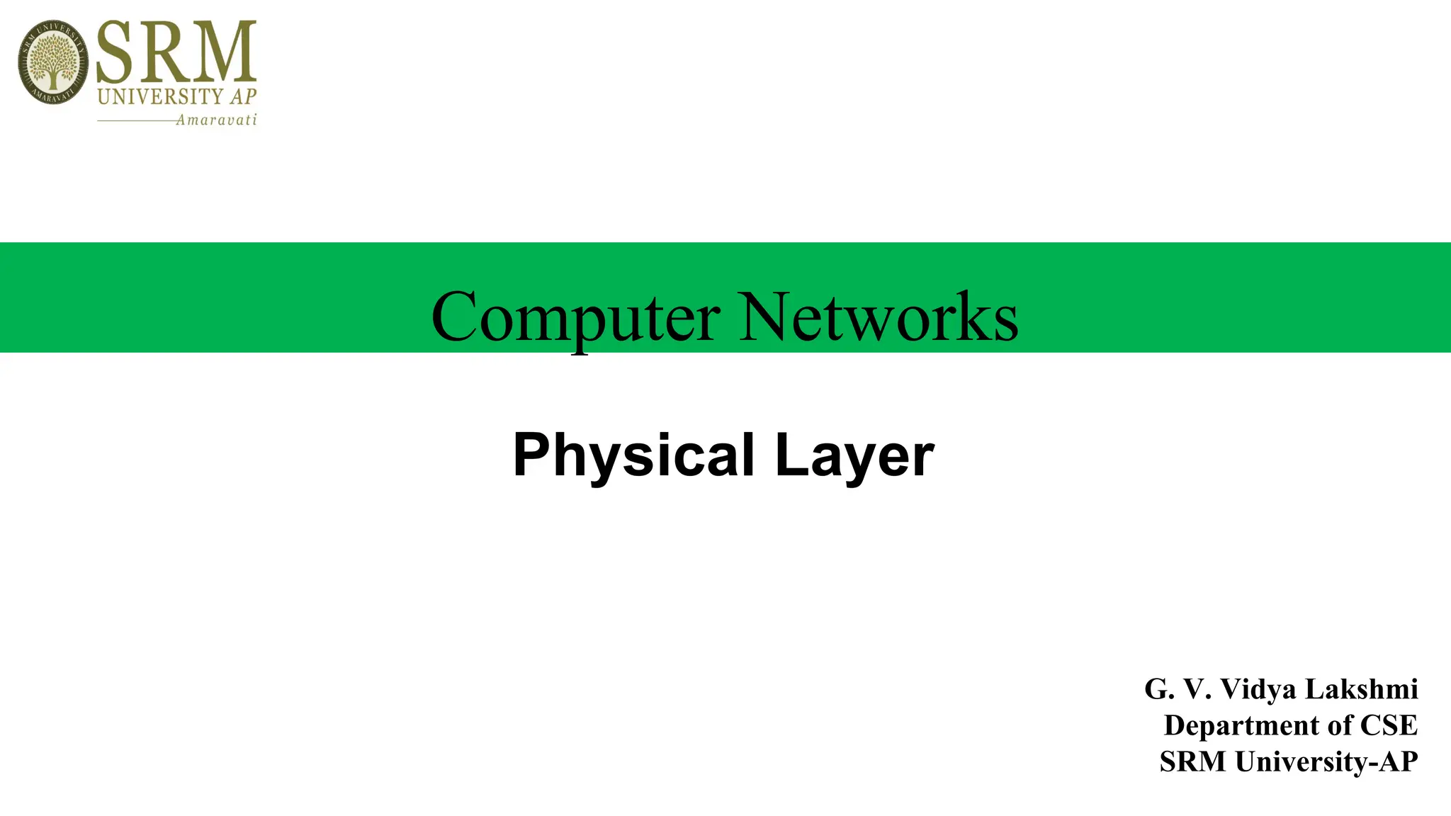 G. V. Vidya Lakshmi
Department of CSE
SRM University-AP
Computer Networks
Physical Layer
 