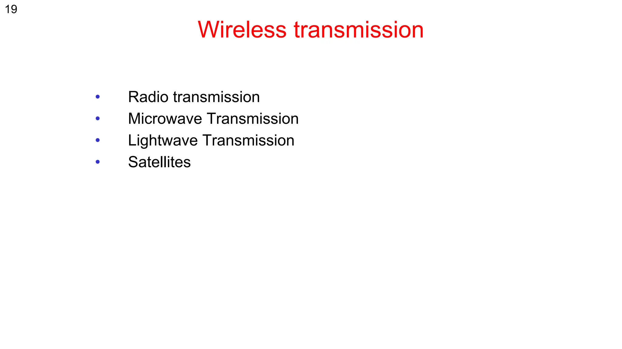 Wireless transmission
• Radio transmission
• Microwave Transmission
• Lightwave Transmission
• Satellites
19
 