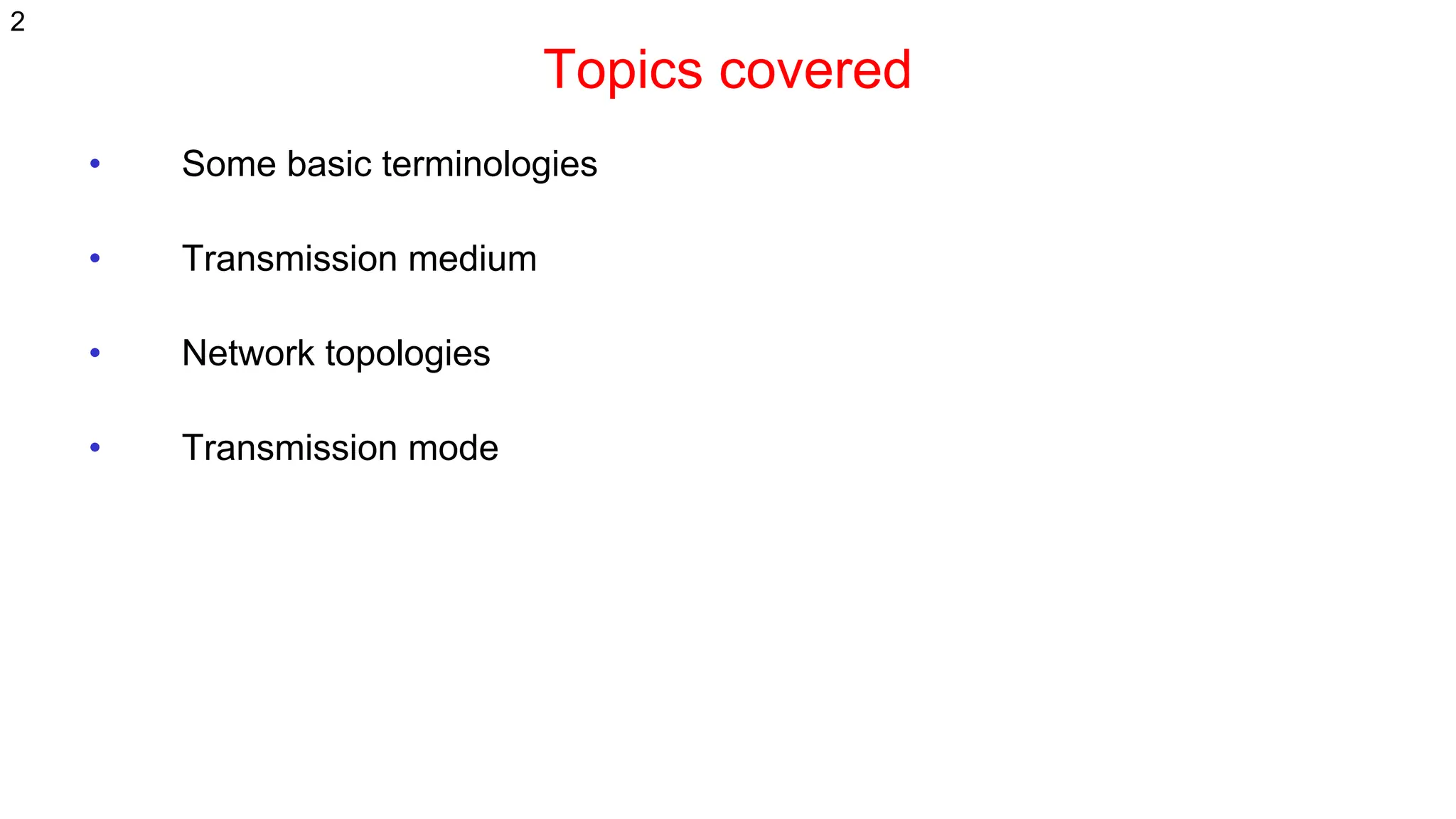 Topics covered
• Some basic terminologies
• Transmission medium
• Network topologies
• Transmission mode
2
 