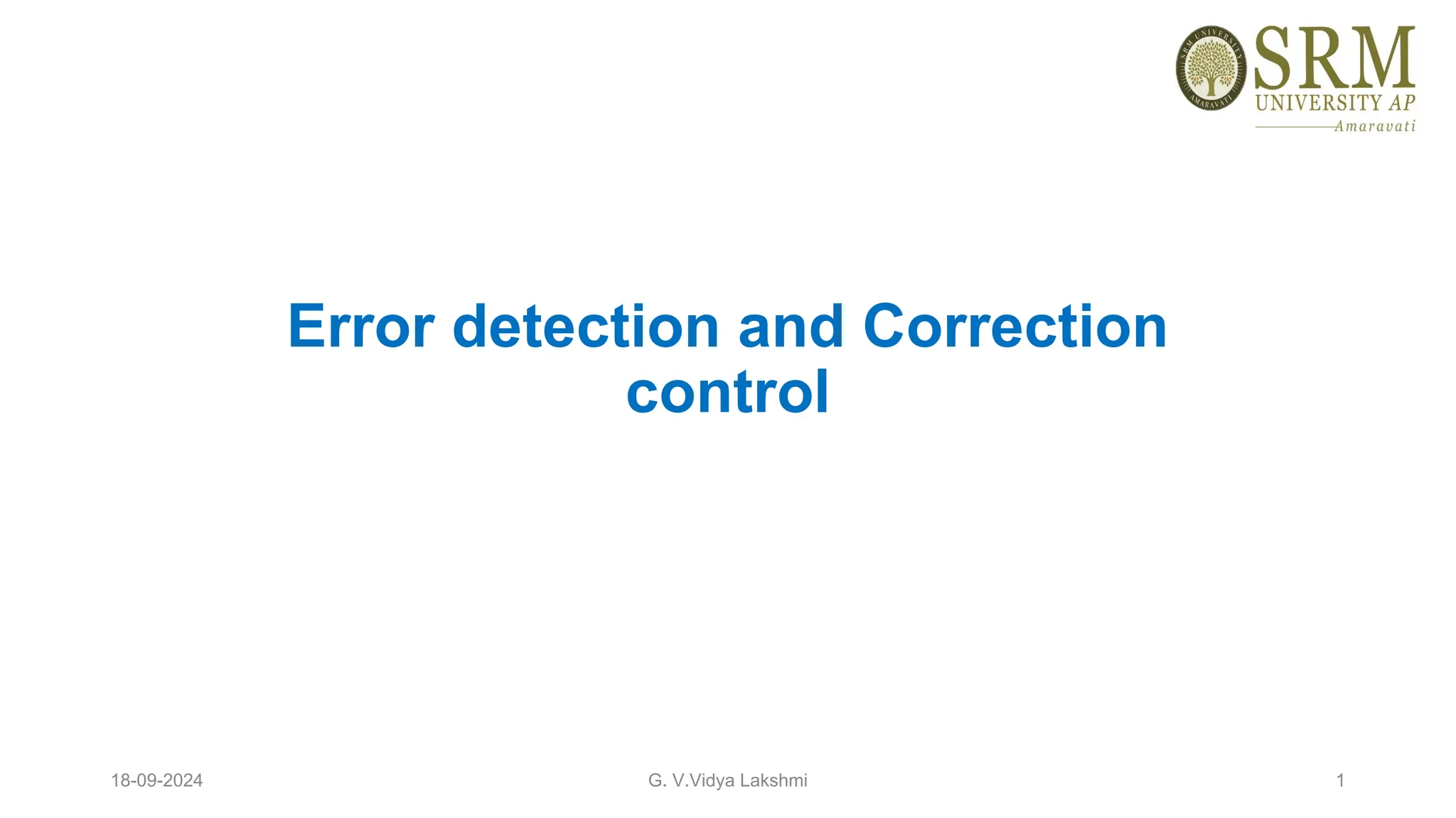 Error detection and Correction
control
18-09-2024 G. V.Vidya Lakshmi 1
 