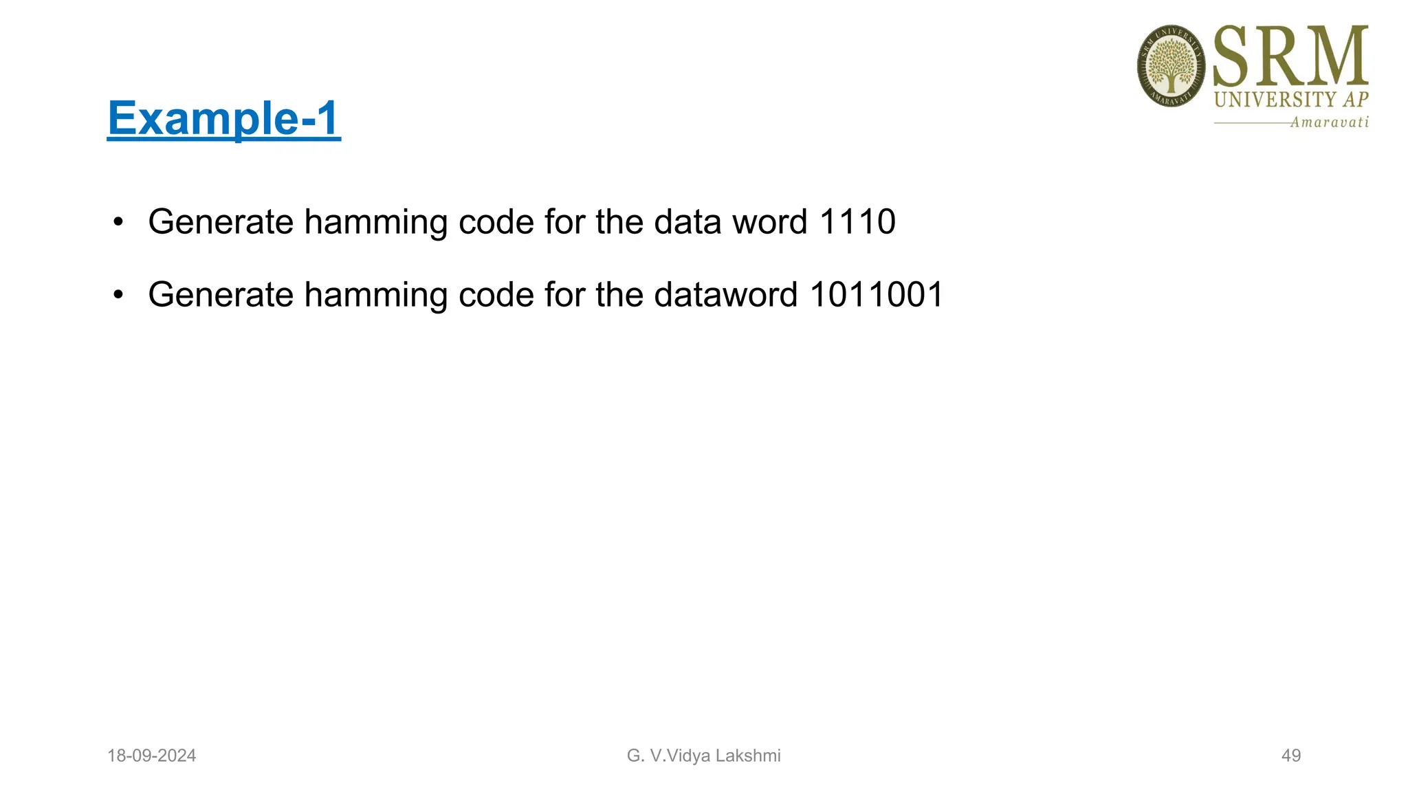 Example-1
• Generate hamming code for the data word 1110
• Generate hamming code for the dataword 1011001
18-09-2024 G. V.Vidya Lakshmi 49
 