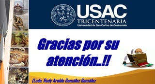 Gracias por su
atención..!!
(Lcdo. Rudy Aroldo González González
 
