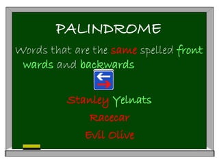 PALINDROME
Words that are the same spelled front
wards and backwards
Stanley Yelnats
Racecar
Evil Olive
 