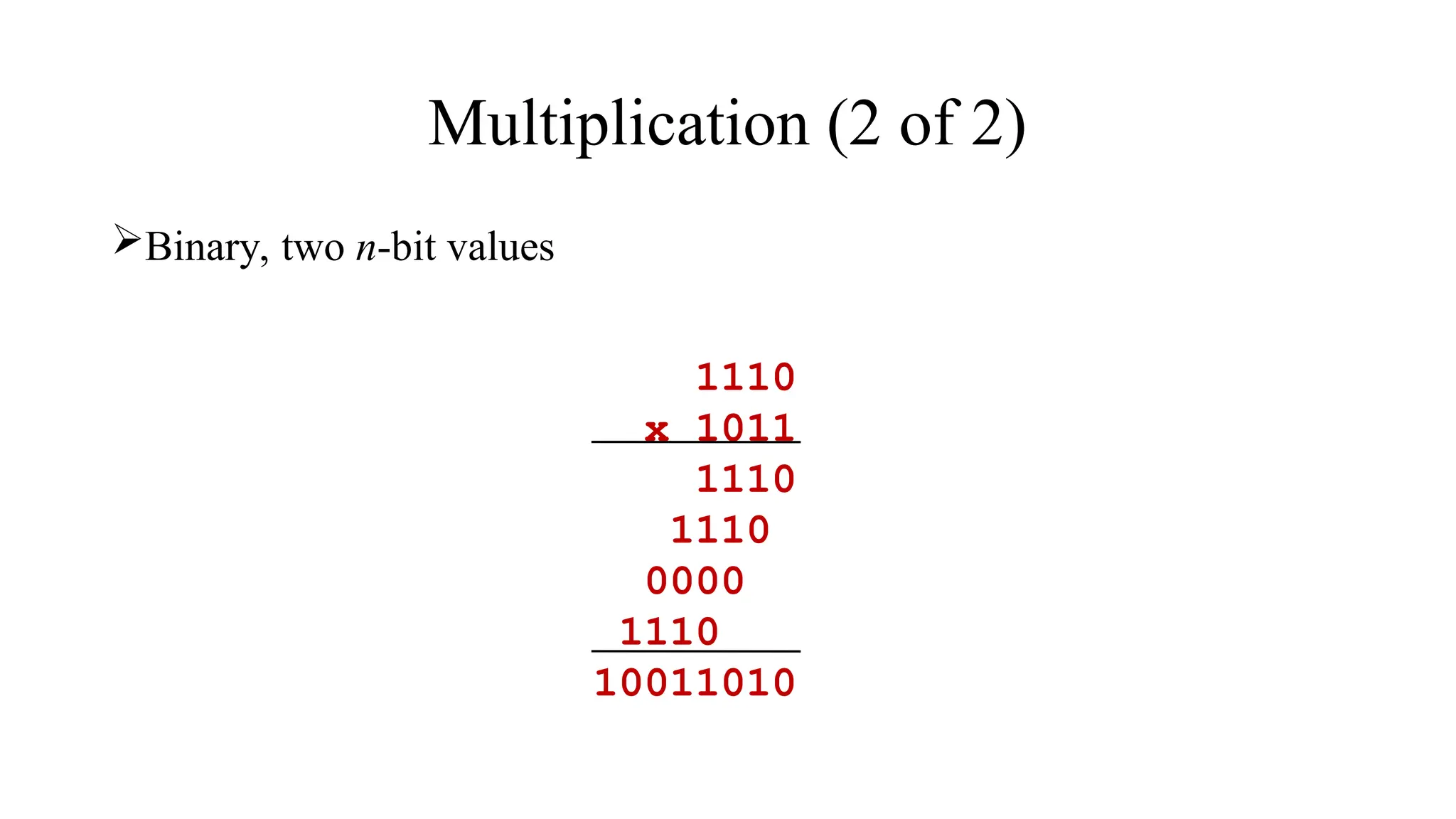 Multiplication (2 of 2)
Binary, two n-bit values
1110
x 1011
1110
1110
0000
1110
10011010
 