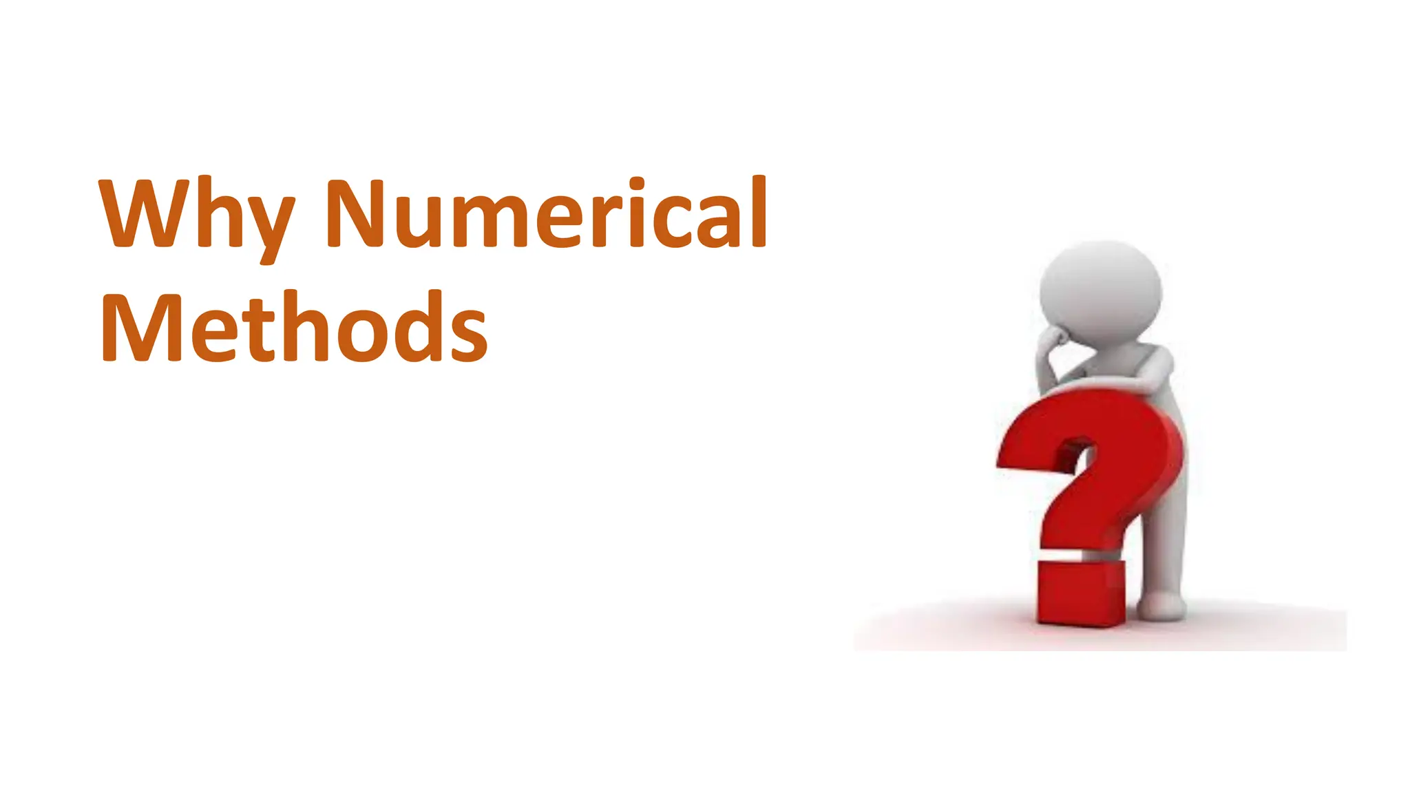 Why Numerical
Methods
 