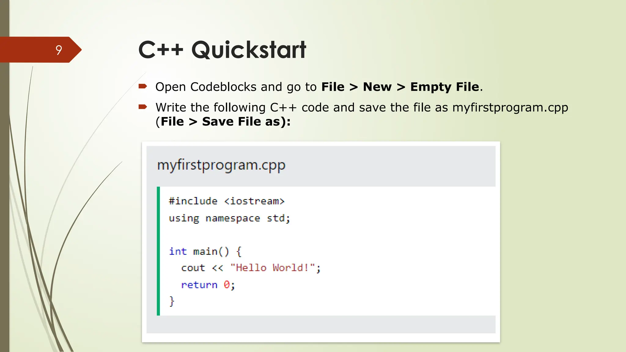 9 C++ Quickstart  Open Codeblocks and go to File > New > Empty File.  Write the following C++ code and save the file as myfirstprogram.cpp (File > Save File as): 