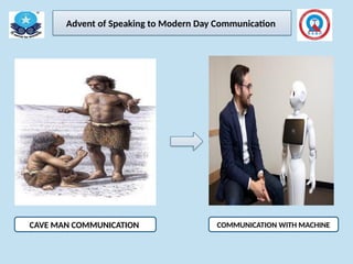 Advent of Speaking to Modern Day Communication
CAVE MAN COMMUNICATION COMMUNICATION WITH MACHINE
 
