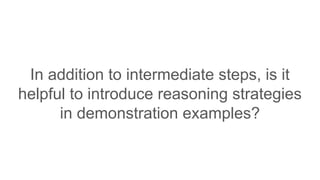 In addition to intermediate steps, is it
helpful to introduce reasoning strategies
in demonstration examples?
 