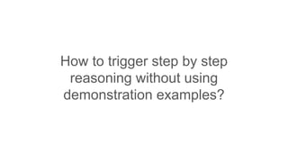 How to trigger step by step
reasoning without using
demonstration examples?
 