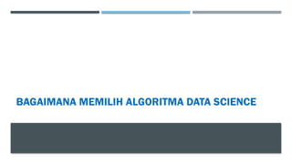 BAGAIMANA MEMILIH ALGORITMA DATA SCIENCE
 