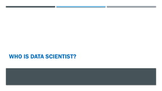WHO IS DATA SCIENTIST?
 