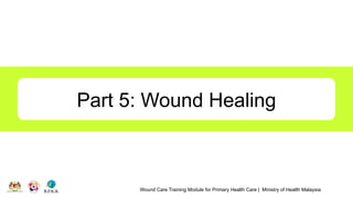 Wound Care Training Module for Primary Health Care | Ministry of Health Malaysia
Part 5: Wound Healing
 
