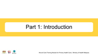 Wound Care Training Module for Primary Health Care | Ministry of Health Malaysia
Part 1: Introduction
 