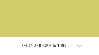 SKILLS AND EXPECTATIONS Year 11 English
 