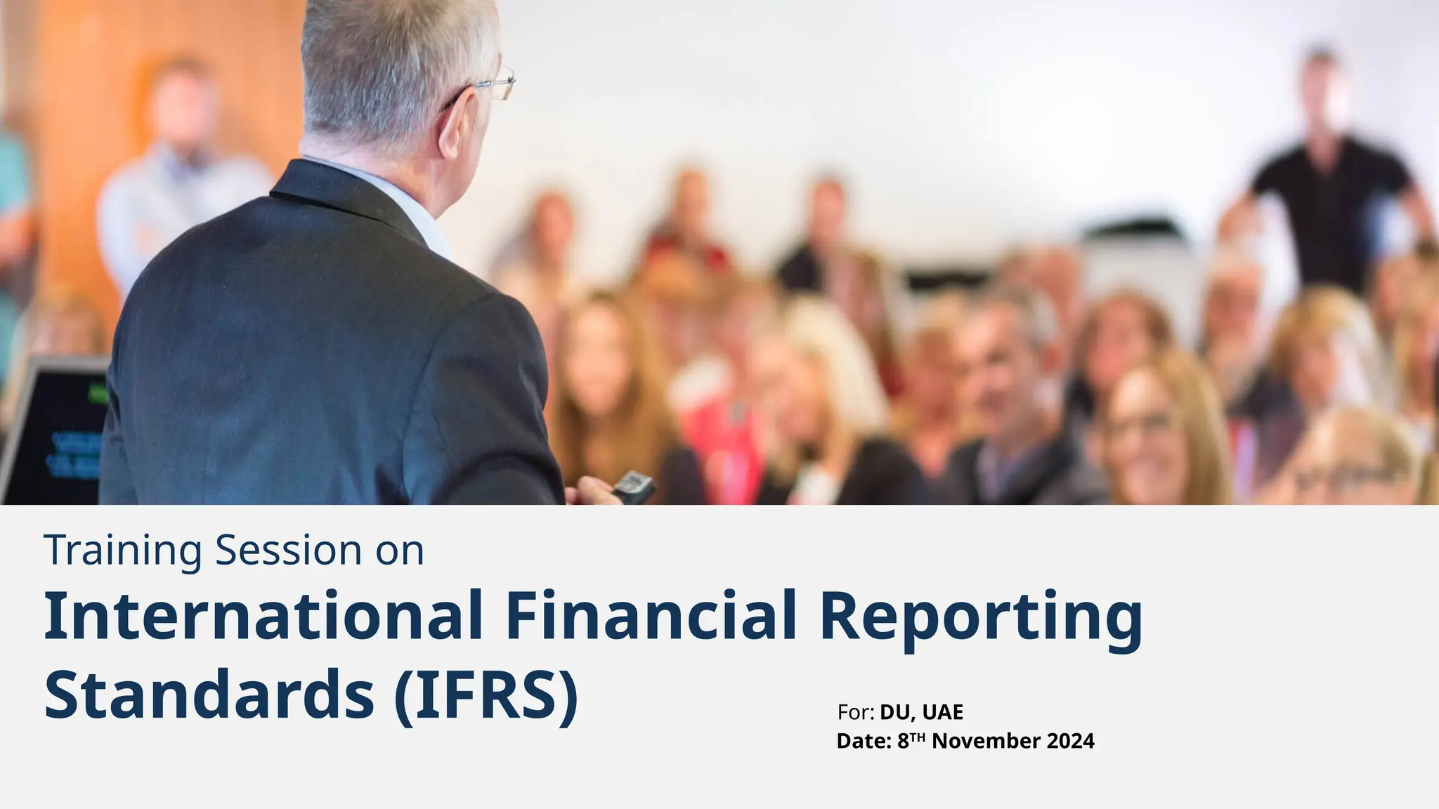 1
Training Session on
International Financial Reporting
Standards (IFRS) For: DU, UAE
Date: 8TH
November 2024
 