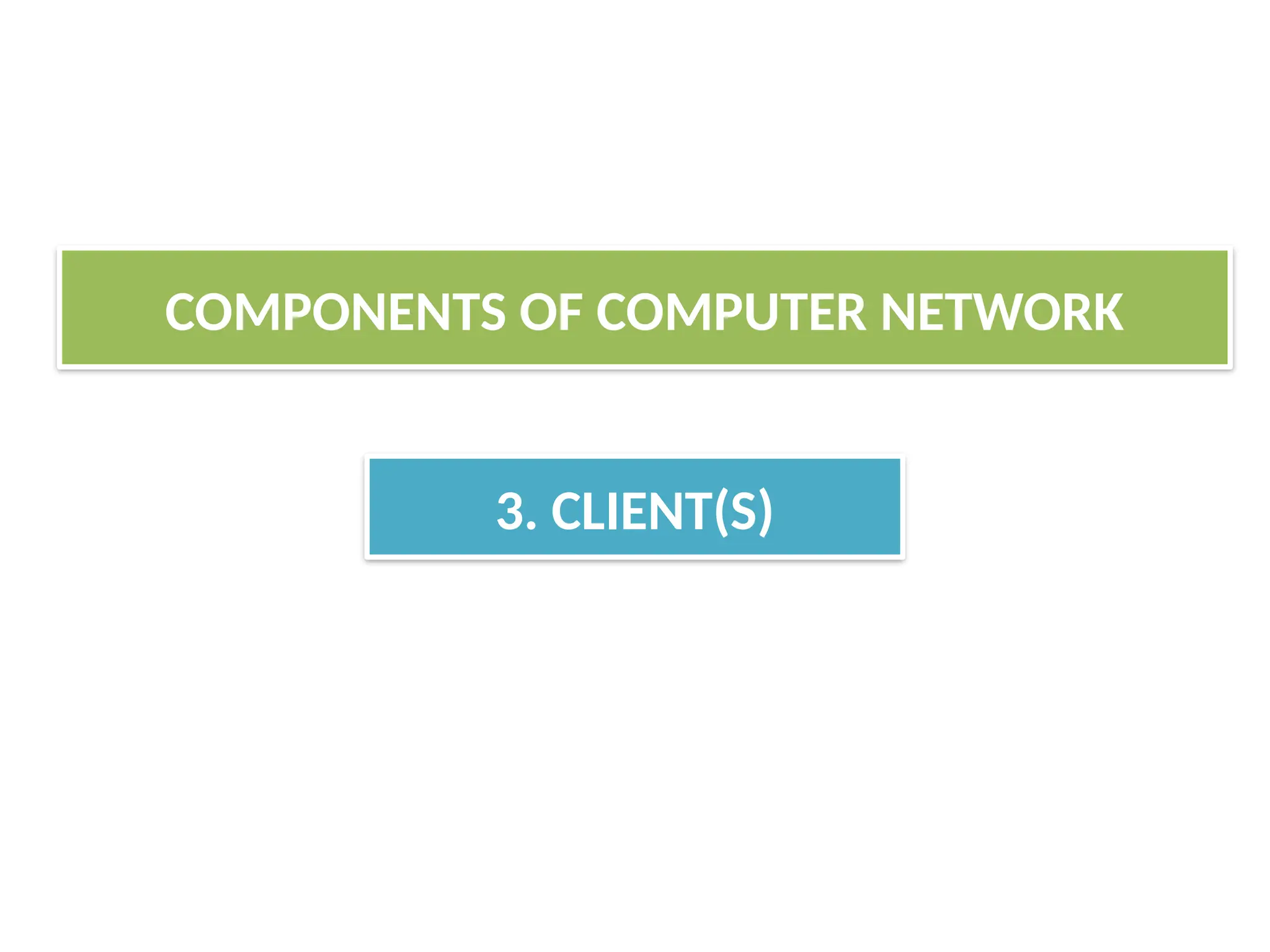 COMPONENTS OF COMPUTER NETWORK
3. CLIENT(S)
 