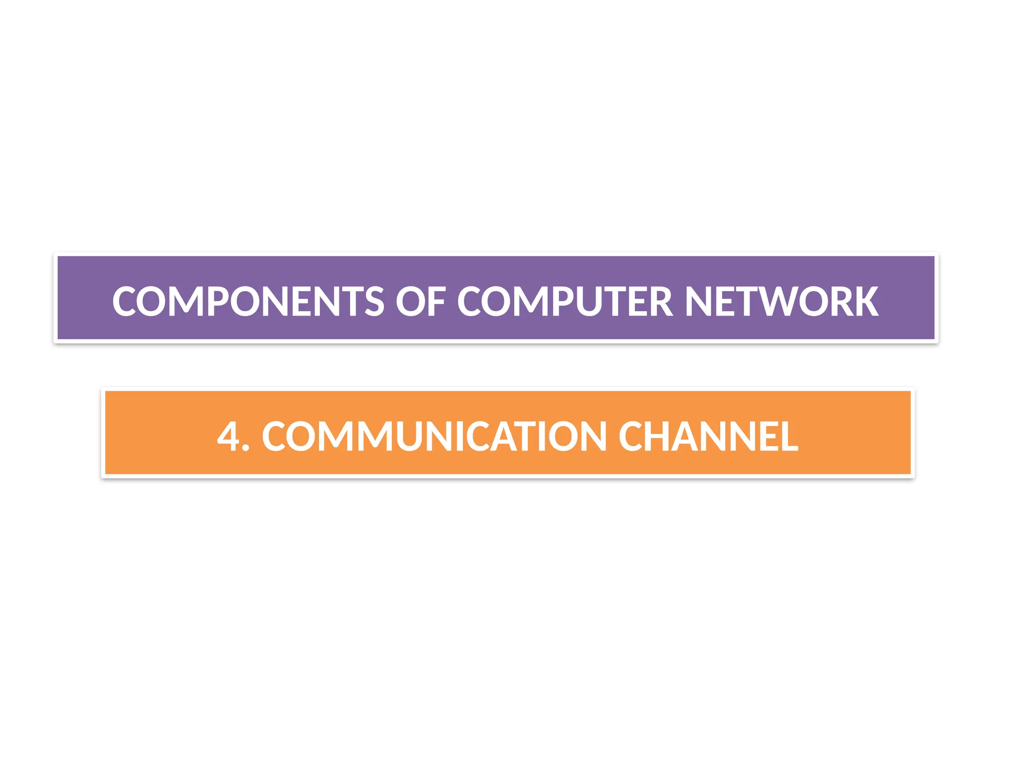 COMPONENTS OF COMPUTER NETWORK
4. COMMUNICATION CHANNEL
 